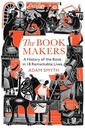 The Book Makers: A History of the Book in 18 Remarkable Lives