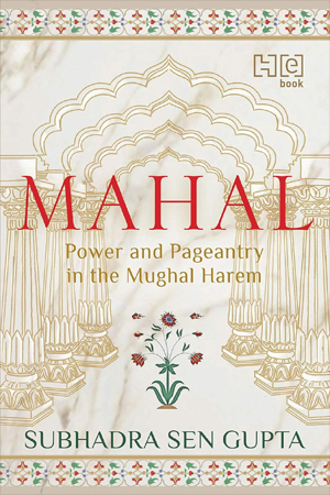 [9789391028206] MAHAL: Power and Pageantry in the Mughal Harem 