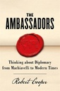 THE AMBASSADORS : THINKING ABOUT DIPLOMACY FROM MACHIAVELLI TO MODERN TIMES